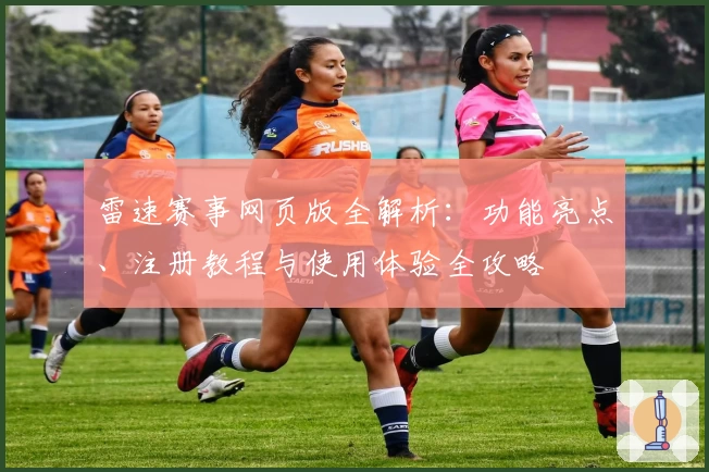雷速赛事网页版全解析：功能亮点、注册教程与使用体验全攻略