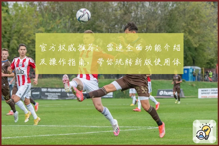 官方权威推荐：雷速全面功能介绍及操作指南，带你玩转新版使用体验