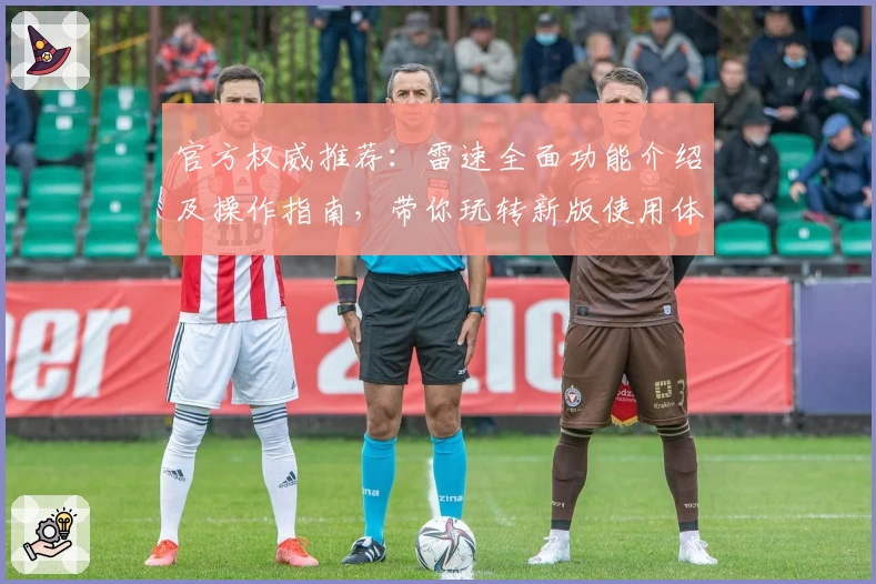 官方权威推荐：雷速全面功能介绍及操作指南，带你玩转新版使用体验