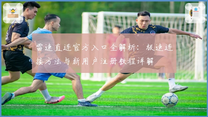雷速直连官方入口全解析：极速连接方法与新用户注册教程详解