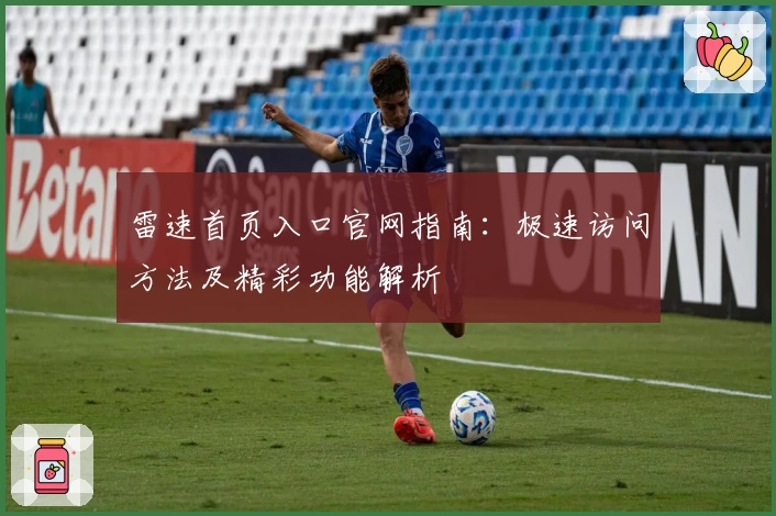 雷速首页入口官网指南：极速访问方法及精彩功能解析