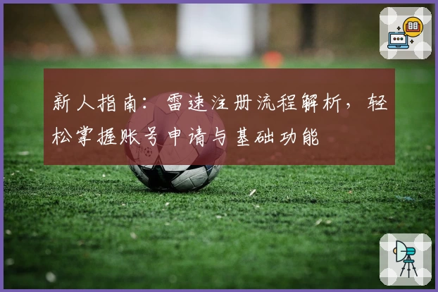 新人指南:雷速注册流程解析,轻松掌握账号申请与基础功能