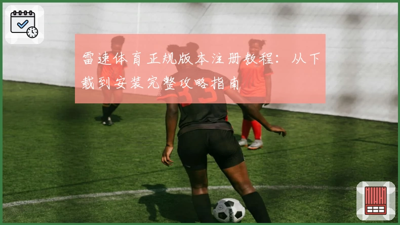 雷速体育正规版本注册教程：从下载到安装完整攻略指南