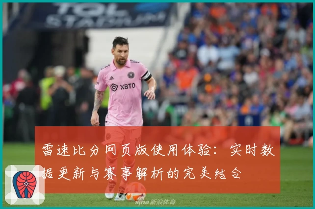 雷速比分网页版使用体验：实时数据更新与赛事解析的完美结合